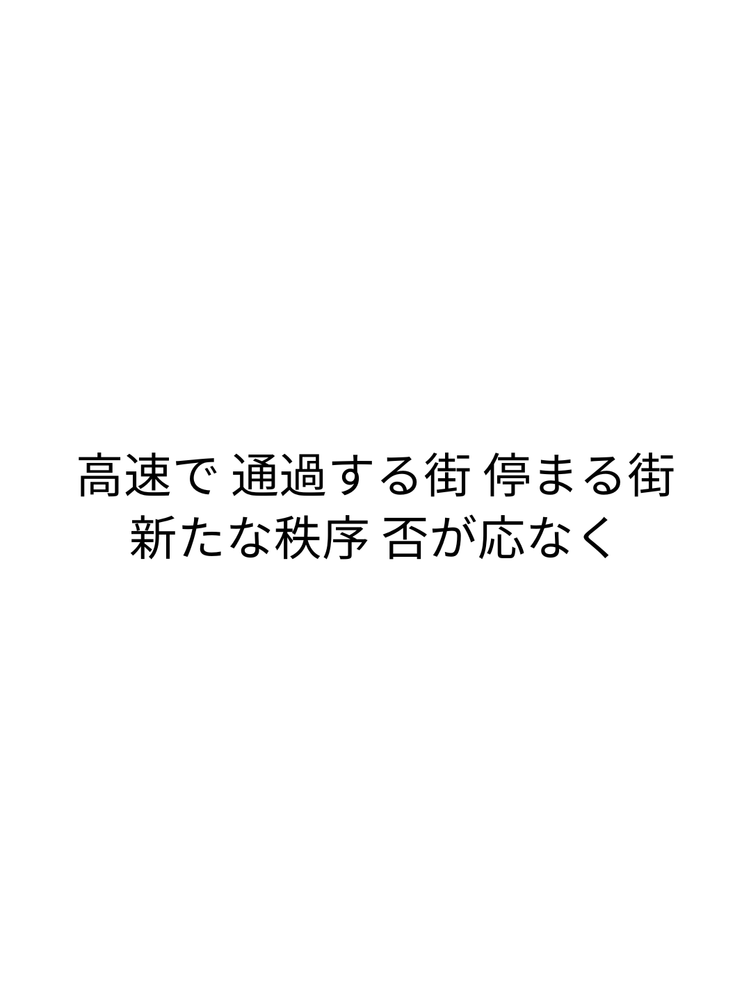 高速で 通過する街 停まる街 新たな秩序 否が応なく